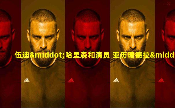 伍迪·哈里森和演员 亚历珊德拉·达达里奥